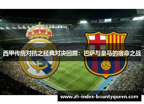 西甲传统对抗之经典对决回顾:巴萨与皇马的宿命之战 西甲传统对抗之经典对决回顾:巴萨与皇马的宿命之战