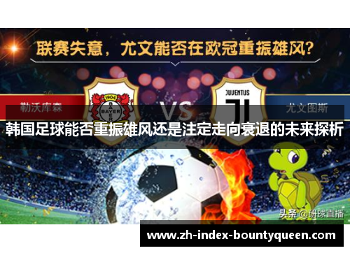 韩国足球能否重振雄风还是注定走向衰退的未来探析 韩国足球能否重振雄风还是注定走向衰退的未来探析