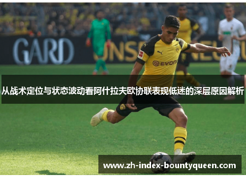 从战术定位与状态波动看阿什拉夫欧协联表现低迷的深层原因解析