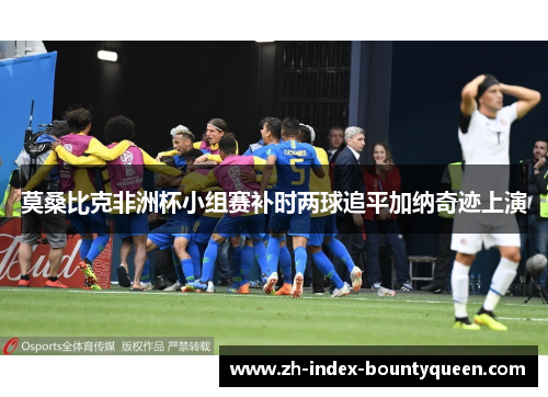 莫桑比克非洲杯小组赛补时两球追平加纳奇迹上演