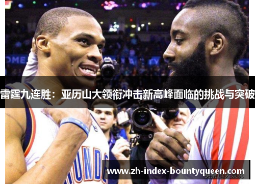 雷霆九连胜：亚历山大领衔冲击新高峰面临的挑战与突破