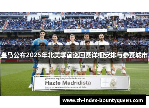 皇马公布2025年北美季前巡回赛详细安排与参赛城市 皇马公布2025年北美季前巡回赛详细安排与参赛城市